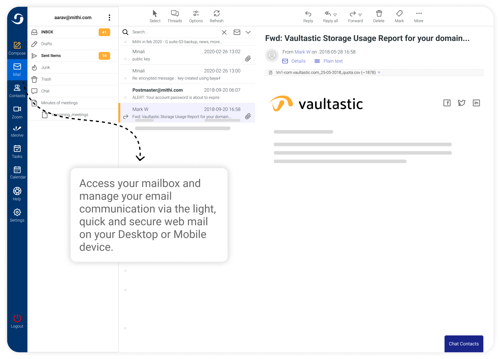 Access your mailbox and manage your email communication via the light, quick and secure web mail on your Desktop or Mobile device.